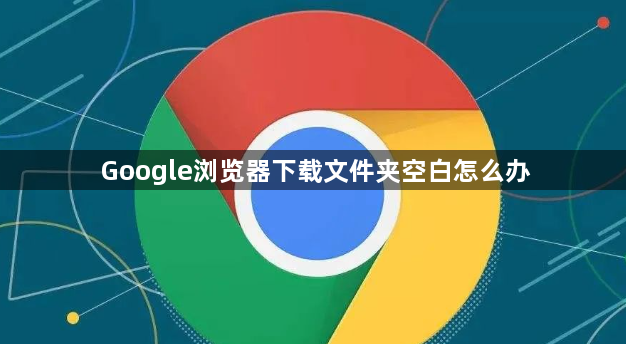 Google浏览器下载文件夹空白怎么办1