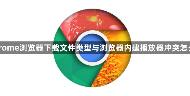 Chrome浏览器下载文件类型与浏览器内建播放器冲突怎么办1