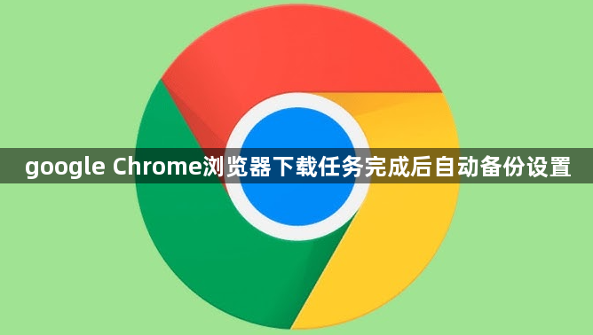 google Chrome浏览器下载任务完成后自动备份设置1