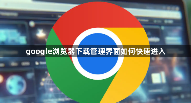 google浏览器下载管理界面如何快速进入1