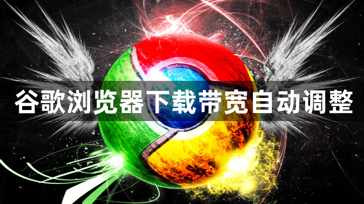 谷歌浏览器下载带宽自动调整1