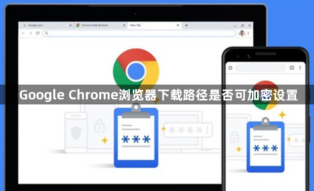 Google Chrome浏览器下载路径是否可加密设置1