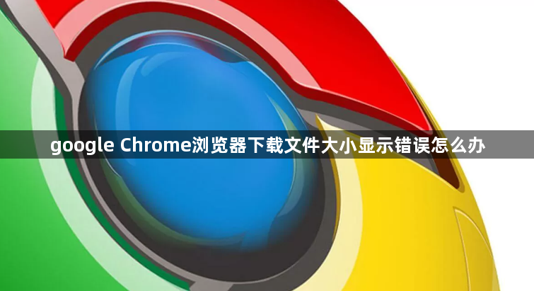 google Chrome浏览器下载文件大小显示错误怎么办1