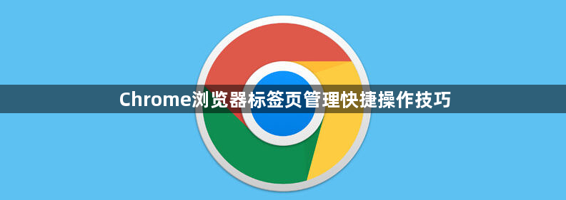 Chrome浏览器标签页管理快捷操作技巧1