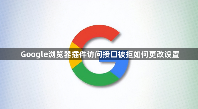 Google浏览器插件访问接口被拒如何更改设置1