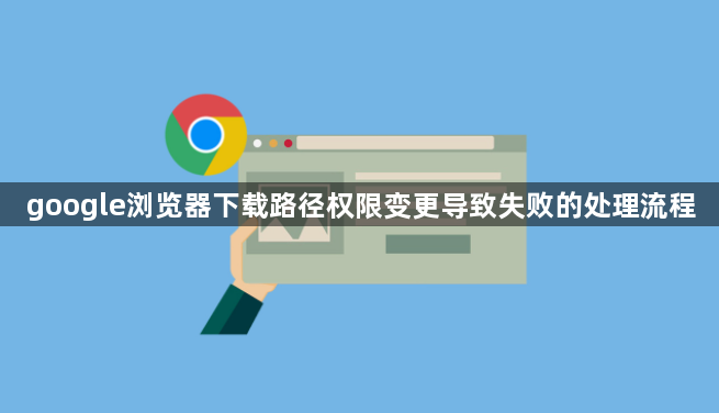 google浏览器下载路径权限变更导致失败的处理流程1