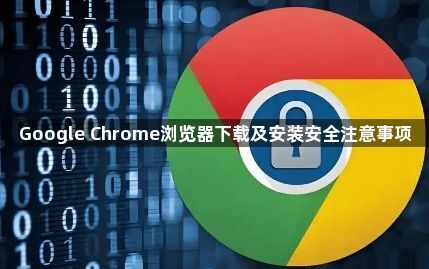 Google Chrome浏览器下载及安装安全注意事项1
