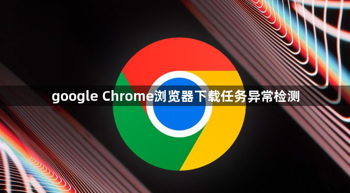 google Chrome浏览器下载任务异常检测1