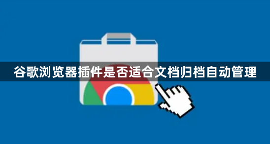 谷歌浏览器插件是否适合文档归档自动管理1