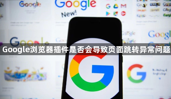 Google浏览器插件是否会导致页面跳转异常问题1