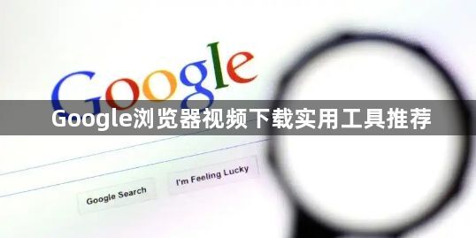 Google浏览器视频下载实用工具推荐1