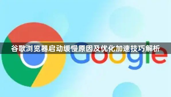 谷歌浏览器启动缓慢原因及优化加速技巧解析1