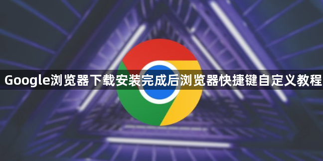 Google浏览器下载安装完成后浏览器快捷键自定义教程1