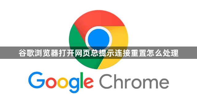 谷歌浏览器打开网页总提示连接重置怎么处理1