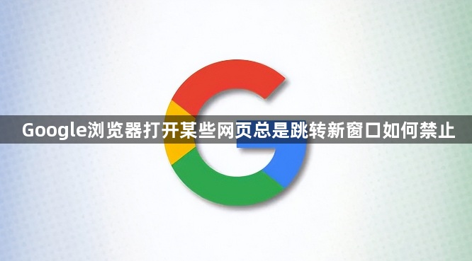 Google浏览器打开某些网页总是跳转新窗口如何禁止1
