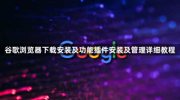 谷歌浏览器下载安装及功能插件安装及管理详细教程1