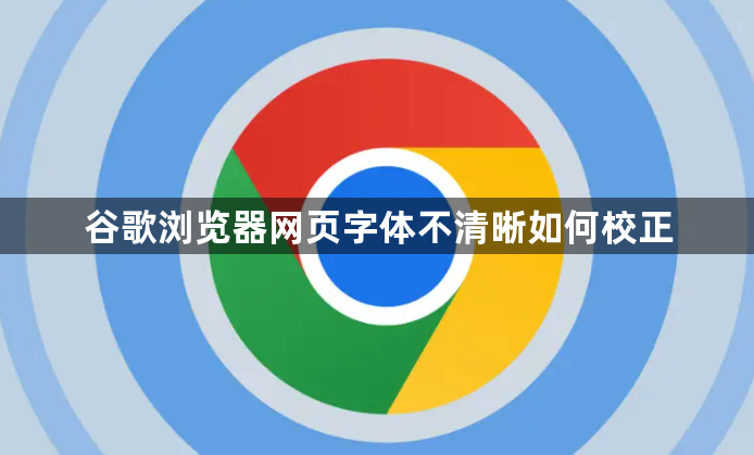 谷歌浏览器网页字体不清晰如何校正1