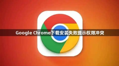 Google Chrome下载安装失败提示权限冲突1