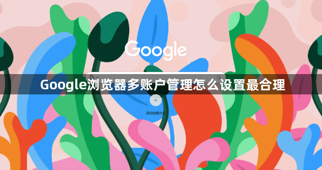 Google浏览器多账户管理怎么设置最合理1