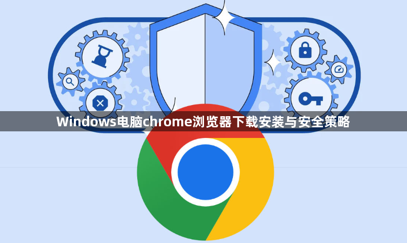 Windows电脑chrome浏览器下载安装与安全策略1