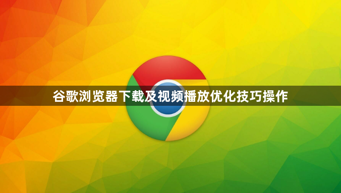 谷歌浏览器下载及视频播放优化技巧操作1