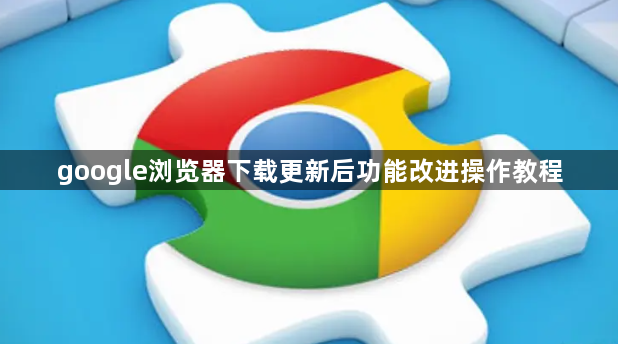 google浏览器下载更新后功能改进操作教程1
