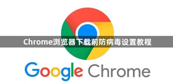 Chrome浏览器下载前防病毒设置教程1