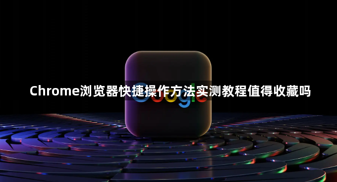 Chrome浏览器快捷操作方法实测教程值得收藏吗1