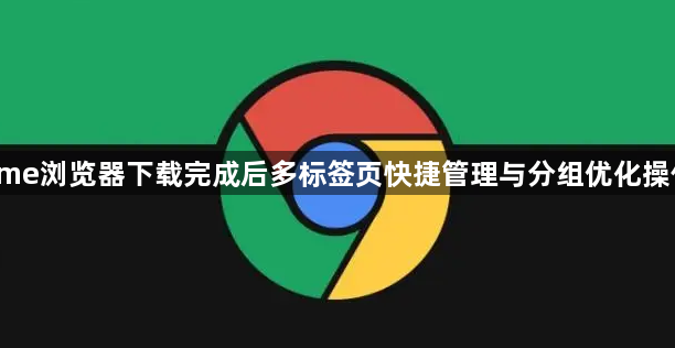 Chrome浏览器下载完成后多标签页快捷管理与分组优化操作教程1