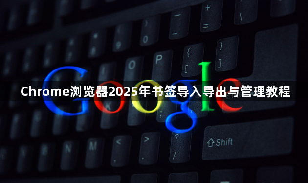 Chrome浏览器2025年书签导入导出与管理教程1