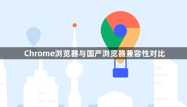 Chrome浏览器与国产浏览器兼容性对比1