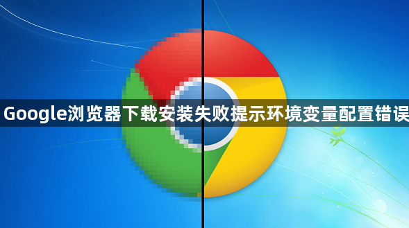 Google浏览器下载安装失败提示环境变量配置错误1