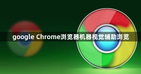 google Chrome浏览器机器视觉辅助浏览1