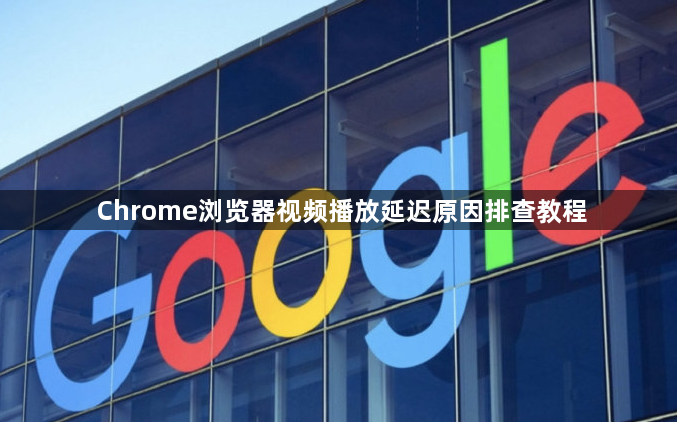 Chrome浏览器视频播放延迟原因排查教程1