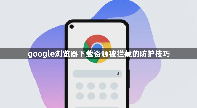google浏览器下载资源被拦截的防护技巧1