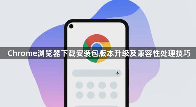 Chrome浏览器下载安装包版本升级及兼容性处理技巧1
