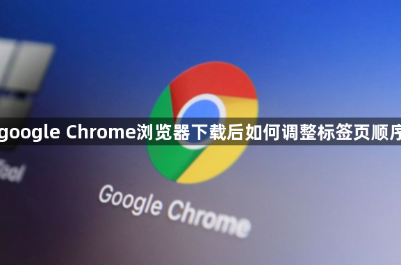 google Chrome浏览器下载后如何调整标签页顺序1
