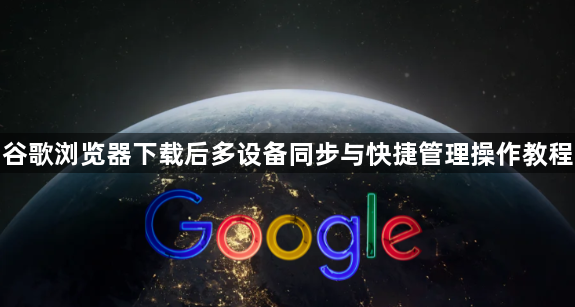 谷歌浏览器下载后多设备同步与快捷管理操作教程1