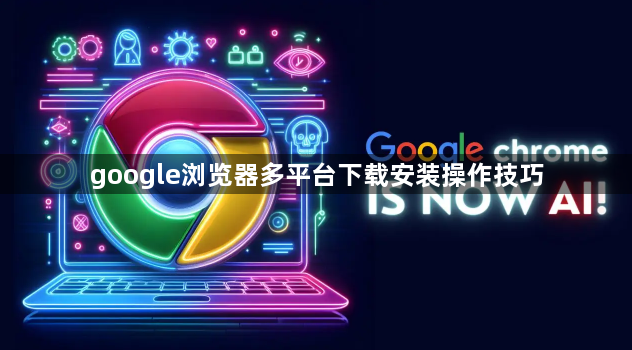 google浏览器多平台下载安装操作技巧1