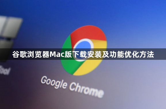 谷歌浏览器Mac版下载安装及功能优化方法1