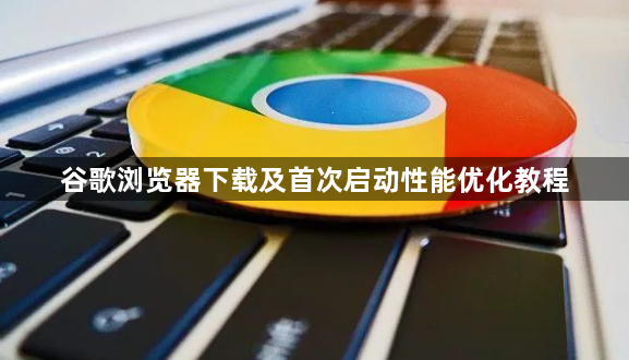 谷歌浏览器下载及首次启动性能优化教程1