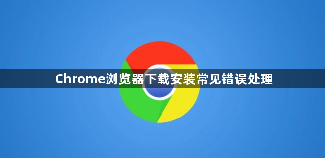 Chrome浏览器下载安装常见错误处理1