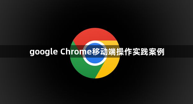google Chrome移动端操作实践案例1