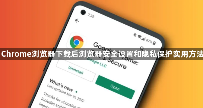 Chrome浏览器下载后浏览器安全设置和隐私保护实用方法1