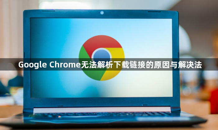 Google Chrome无法解析下载链接的原因与解决法1