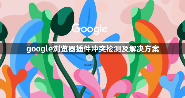 google浏览器插件冲突检测及解决方案1