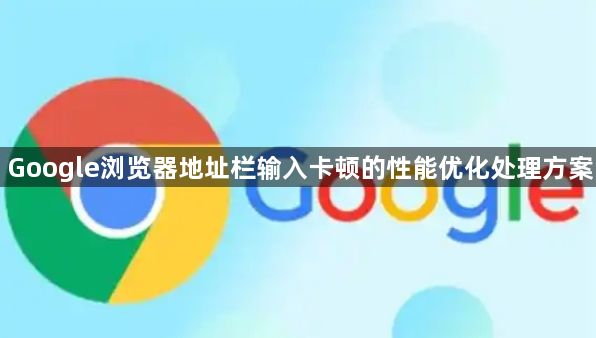 Google浏览器地址栏输入卡顿的性能优化处理方案1