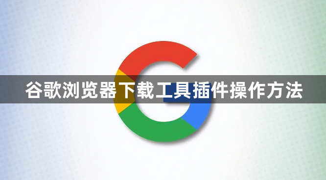 谷歌浏览器下载工具插件操作方法1