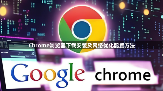 Chrome浏览器下载安装及网络优化配置方法1