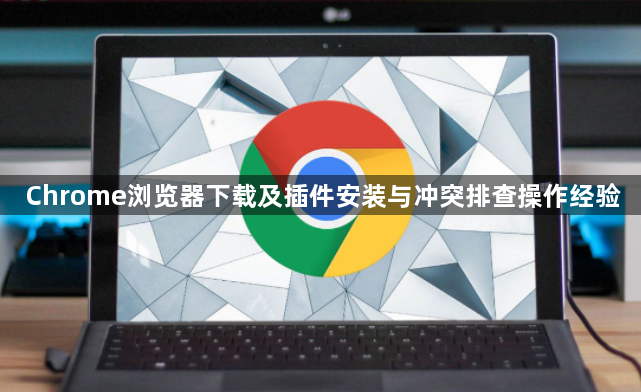 Chrome浏览器下载及插件安装与冲突排查操作经验1